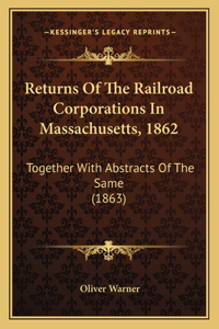 Returns of the Railroad Corporations in Massachusetts, 1862