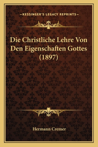 Die Christliche Lehre Von Den Eigenschaften Gottes (1897)