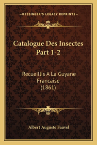 Catalogue Des Insectes Part 1-2: Recueillis a la Guyane Francaise (1861)