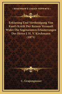 Erklarung Und Vertheidgung Von Kant's Kritik Der Reinen Vernunft Wider Die Sogenannten Erlauterungen Des Herrn J. H. V. Kirchmann (1871)