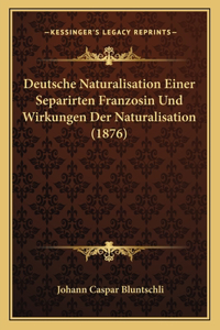 Deutsche Naturalisation Einer Separirten Franzosin Und Wirkungen Der Naturalisation (1876)