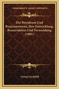 Petroleum Und Benzinmotoren, Ihre Entwicklung, Konstruktion Und Verwendung (1901)