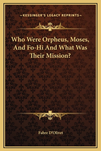 Who Were Orpheus, Moses, And Fo-Hi And What Was Their Mission?