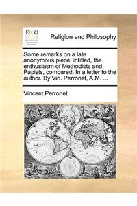 Some Remarks on a Late Anonymous Piece, Intitled, the Enthusiasm of Methodists and Papists, Compared. in a Letter to the Author. by Vin. Perronet, A.M. ...