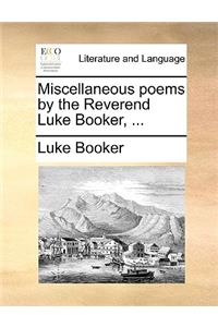 Miscellaneous Poems by the Reverend Luke Booker, ...