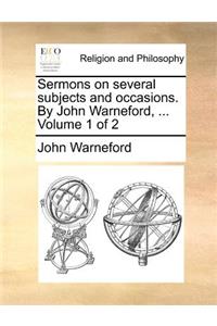 Sermons on Several Subjects and Occasions. by John Warneford, ... Volume 1 of 2