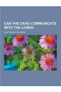 Can the Dead Communicate with the Living!