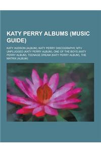 Katy Perry Albums (Music Guide): Katy Hudson (Album), Katy Perry Discography, MTV Unplugged (Katy Perry Album), One of the Boys (Katy Perry Album), Te