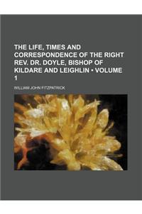 The Life, Times and Correspondence of the Right REV. Dr. Doyle, Bishop of Kildare and Leighlin (Volume 1 )