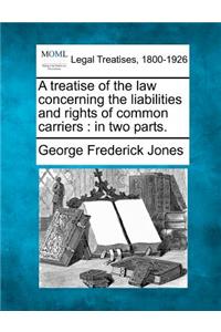 Treatise of the Law Concerning the Liabilities and Rights of Common Carriers