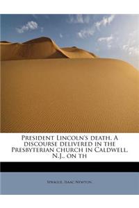 President Lincoln's Death. a Discourse Delivered in the Presbyterian Church in Caldwell, N.J., on Th