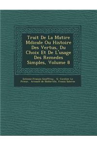 Trait de La Mati Re M Dicale Ou Histoire Des Vertus, Du Choix Et de L'Usage Des Remedes Simples, Volume 8
