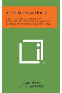 After Business Hours: Practical Suggestions and Intimate Reflections of America's Leaders in Business and Industry