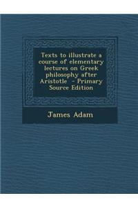Texts to Illustrate a Course of Elementary Lectures on Greek Philosophy After Aristotle