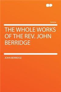 The Whole Works of the REV. John Berridge