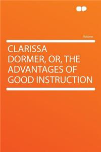 Clarissa Dormer, Or, the Advantages of Good Instruction