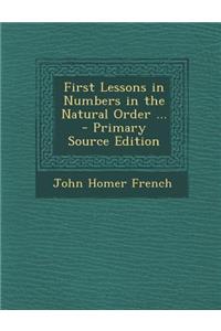 First Lessons in Numbers in the Natural Order ... - Primary Source Edition