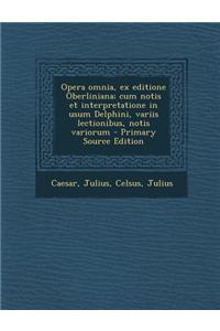 Opera Omnia, Ex Editione Oberliniana; Cum Notis Et Interpretatione in Usum Delphini, Variis Lectionibus, Notis Variorum - Primary Source Edition