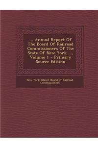 ... Annual Report of the Board of Railroad Commissioners of the State of New York ..., Volume 1 - Primary Source Edition