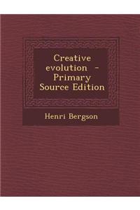 Creative Evolution - Primary Source Edition