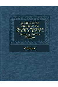 La Bible Enfin Expliquee: Par Plusieurs Aumoniers de S. M. L. R. D. P.