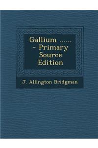 Gallium ...... - Primary Source Edition