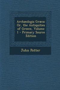 Archaeologia Graeca: Or, the Antiquities of Greece, Volume 1