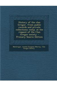 History of the Clan Gregor, from Public Records and Private Collections; Comp. at the Request of the Clan Gregor Society