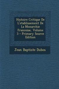 Histoire Critique de L'Etablissement de La Monarchie Francoise, Volume 3