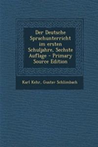 Der Deutsche Sprachunterricht Im Ersten Schuljahre, Sechste Auflage