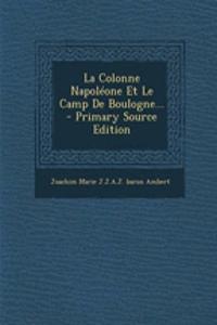 La Colonne Napoléone Et Le Camp De Boulogne... - Primary Source Edition