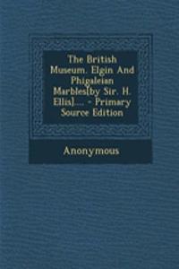 The British Museum. Elgin and Phigaleian Marbles[by Sir. H. Ellis]....