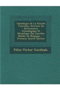 Généalogie de la Famille t'Serclaes, Extraite Du Dictionnaire Généalogique Et Héraldique Des Familles Nobles de Belgique...