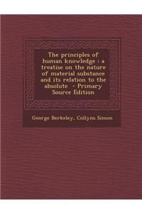 The Principles of Human Knowledge: A Treatise on the Nature of Material Substance and Its Relation to the Absolute