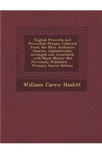 English Proverbs and Proverbial Phrases Collected from the Most Authentic Sources