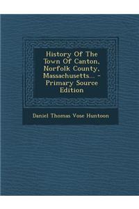 History of the Town of Canton, Norfolk County, Massachusetts... - Primary Source Edition