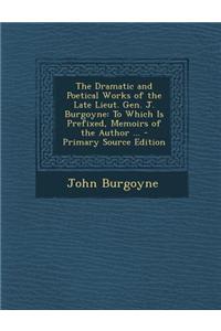 The Dramatic and Poetical Works of the Late Lieut. Gen. J. Burgoyne