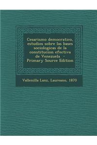 Cesarismo Democratico, Estudios Sobre Las Bases Sociologicas de La Constitucion Efectiva de Venezuela - Primary Source Edition