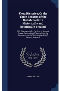 Flora Historica; Or the Three Seasons of the British Parterre Historically and Botanically Treated