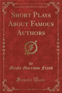 Short Plays about Famous Authors (Classic Reprint)