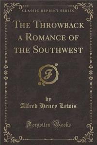 The Throwback a Romance of the Southwest (Classic Reprint)