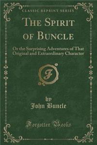 The Spirit of Buncle: Or the Surprising Adventures of That Original and Extraordinary Character (Classic Reprint)