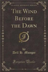 The Wind Before the Dawn (Classic Reprint)