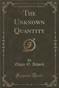 The Unknown Quantity (Classic Reprint)