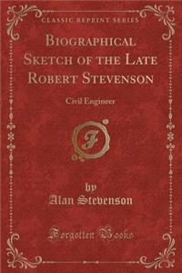 Biographical Sketch of the Late Robert Stevenson: Civil Engineer (Classic Reprint)