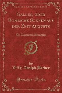 Gallus, Oder Romische Scenen Aus Der Zeit Augusts: Zur Genaueren Kenntniss (Classic Reprint)