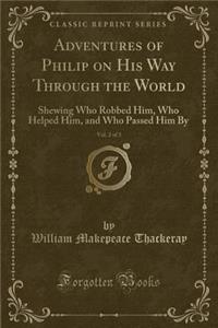 Adventures of Philip on His Way Through the World, Vol. 2 of 3: Shewing Who Robbed Him, Who Helped Him, and Who Passed Him by (Classic Reprint)