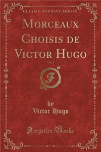 Morceaux Choisis de Victor Hugo, Vol. 2 (Classic Reprint)