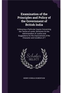 Examination of the Principles and Policy of the Government of British India