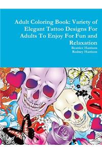 Adult Coloring Book: Variety of Elegant Tattoo Designs For Adults To Enjoy For Fun and Relaxation